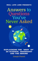 Answers to Questions You've Never Asked: Explaining the What If in Science, Geography and the Absurd 1633536696 Book Cover