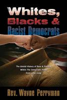 Whites, Blacks and Racist Democrats: The Untold Story of Race & Politics Within the Democratic Party from 1792-2009 1935359304 Book Cover