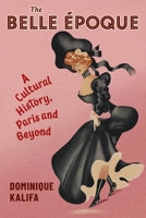 The Belle �poque: A Cultural History, Paris and Beyond 0231202091 Book Cover