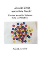 Attention Deficit Hyperactivity Disorder: A Survival Manual For Weirdoes, Jerks, and Maladroits 1489529284 Book Cover
