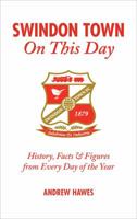 Swindon Town On This Day: History, Facts  Figures from Every Day of the Year 190541191X Book Cover