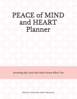Peace of Mind and Heart Planner: End of Life Organizer and Checklist *A Workbook of Everything My Loved Ones Need to Know When I Die* (Funeral Details, Estate Planning, Final Wishes... 8.5 x 11) B087SCH8KS Book Cover