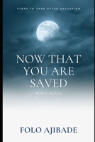 Now That You are Saved - Born Again: Steps to Take After Salvation B08BF14KYM Book Cover