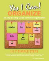 Yes, I Can Organize: How to Organize in 7 Simple Steps; An Empowering Guide to Home Organization 1463570252 Book Cover