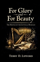 For Glory and For Beauty: The Mantle of the Levitical Musician: The Mantle of the Levitical Musician B0H1HBNSXG Book Cover