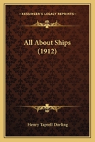 All about Ships, with Four Colour Plates and a Large Number of Drawings and Photographs 0548890595 Book Cover