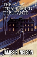 The Disappeared Debutante (The Archie Archibald Private Detective Series) B0F1FG7L55 Book Cover