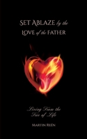 Set Ablaze by the Love of the Father: Living from the Tree of Life 9198979809 Book Cover