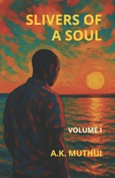 Slivers of a Soul: Volume I - Poems of Life & Liberty, Longing & Love, Loss & Light B0FPN14T35 Book Cover