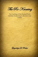The Re-Knowing: The Cracking of the Mustard Seed and the Awakening of the Universal Creator 0692820620 Book Cover