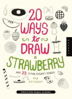 20 Ways to Draw a Strawberry and 23 Other Elegant Edibles: A Book for Artists, Designers, and Doodlers 1942875037 Book Cover