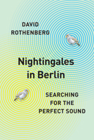 Nightingales in Berlin: Searching for the Perfect Sound 022646718X Book Cover