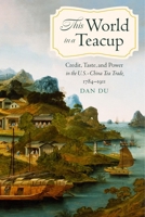 This World in a Teacup: Credit, Taste, and Power in the U.S.-China Tea Trade, 1784–1911 (Studies in Pacific Worlds) 1496244338 Book Cover