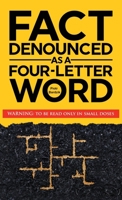 Fact Denounced as a Four-Letter Word: and other accidental thoughts in a world dominated by common nonsense 3033113109 Book Cover