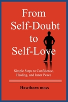 From self-doubt to self-love: Simple steps to confidence, healing, and inner peace B0GGRNK2QH Book Cover
