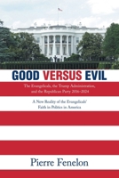 Good versus Evil: The Evangelicals, the Trump Administration, and the Republican Party 2016–2024 B0DRP5HR1R Book Cover