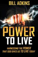 Power to Live: Harnessing the Power That God Gives Us to Live Today 1512788120 Book Cover