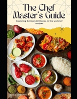 THE CHEF MASTER'S GUIDE: Exploring Culinary Brilliance in the world of recipes B0CCZV84ZX Book Cover