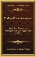 Codigo Penal Annotado: Com Seu Repertorio Alphabetico E Um Appendice (1895) 1168140528 Book Cover