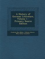 A History of German Literature, Volume 1 - Primary Source Edition 1018358684 Book Cover