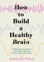 How to Build a Healthy Brain: Reduce stress, anxiety and depression and future-proof your brain 1529351499 Book Cover