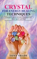 Crystal for energy healing techniques: A simple guide to practice techniques for body, spirit and mind 1801861811 Book Cover