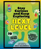 Stay Curious and Keep Exploring: Next Level: 50 Bigger, Bolder Science Experiments to Do with the Whole Family 1797226487 Book Cover