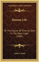Human Life: Or The Course Of Time, As Seen In The Open Light 1166612651 Book Cover