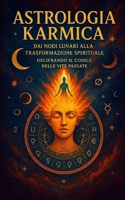 Astrologia Karmica: dai Nodi Lunari alla Trasformazione Spirituale Decifrando il Codice delle Vite Passate (Italian Edition) B0FB8XTQYD Book Cover