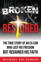 Broken & Restored: The True Story of an Ex-Con Who Lost His Freedom but Regained His Faith B0C2RR83LM Book Cover