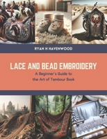 Lace and Bead Embroidery: A Beginner’s Guide to the Art of Tambour Book B0CTKV8CV2 Book Cover