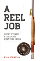 A Reel Job: Short Stories & Thoughts From The River 173725560X Book Cover