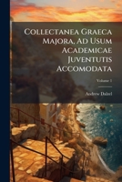 Collectanea Graeca Majora: Ad Usum Academicae Jeventutis Accommadata, Volume 1 1143688619 Book Cover