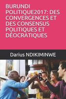BURUNDI POLITIQUE2017: DES CONVERGENCES ET DES CONSENSUS POLITIQUES ET DÉOCRATIQUES 1728663318 Book Cover