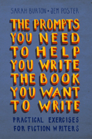 The Prompts You Need to Help You Write the Book You Want to Write: Practical Exercises for Fiction Writers 100939147X Book Cover