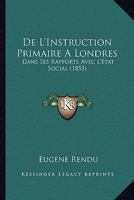 De L'Instruction Primaire A Londres: Dans Ses Rapports Avec L'Etat Social (1853) 1247585158 Book Cover