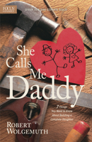 She Calls Me Daddy: Seven Things Every Man Needs to Know About Building a Complete Daughter 1561794619 Book Cover