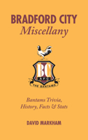 Bradford City Miscellany: Bantams Trivia, History, Facts  Stats 190541174X Book Cover
