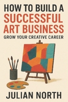 Artpreneur: The Ultimate Guide to Building a Successful Art Business: Proven Strategies for Artists to Market, Monetize, and Grow Your Creative Career B0DTFFC5PG Book Cover