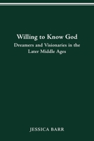 Willing to Know God: Dreamers and Visionaries in the Later Middle Ages 0814257054 Book Cover