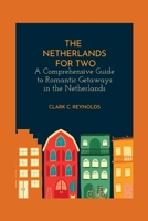 The Netherlands for Two: A Comprehensive Guide to Romantic Getaways in the Netherlands B0BYBQ9KT7 Book Cover