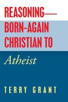 Reasoning--Born-Again Christian to Atheist 1532069316 Book Cover