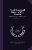 Semi-Centennial History of West Virginia, with Special Articles on Development and Resources 1017458359 Book Cover