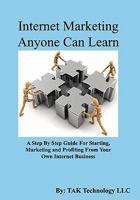 Internet Marketing Anyone Can Learn: A Step by Step Guide for Starting, Marketing and Profiting from Your Own Internet Busines 098269475X Book Cover