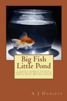 Big Fish Little Pond: Brought Together by a Government Cell as a Result of Serious Crime the Characters Are Passionate about Issues at the Heart of British Society. the Debates Are Supported with True 1478356189 Book Cover