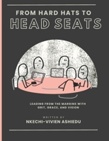 From Hard Hats to Head Seats: Leading from the Margins with Grit, Grace, and Vision B0GN515C2Q Book Cover