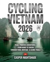 CYCLING VIETNAM 2026: PEDAL-POWERED ADVENTURES FROM HANOI TO SAIGON THROUGH FOOD, HERITAGE & SCENIC TRAILS B0G4JBFCT7 Book Cover