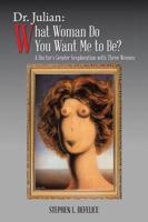Dr. Julian: What Woman Do You Want Me to Be?: A Doctor's Gender Sexploration with Three Women 1524654906 Book Cover