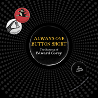 Always One Button Short: The Buttons of Edward Gorey 1087505860 Book Cover