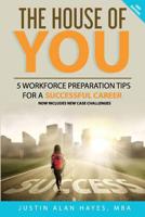 The House of You: 5 Workforce Preparation Tips for a Successful Career 1546396101 Book Cover